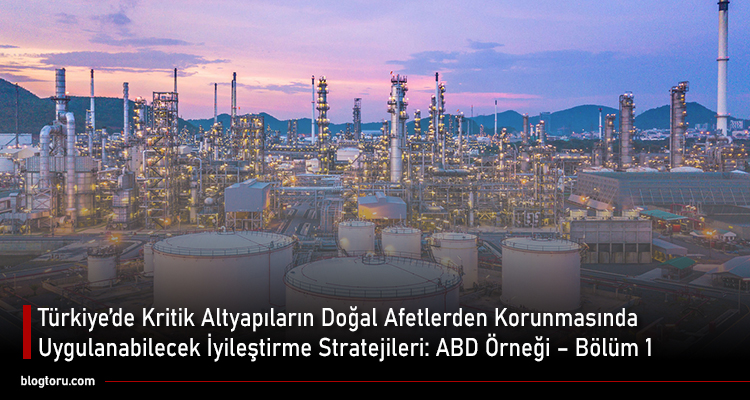 Türkiye’de Kritik Altyapıların Doğal Afetlerden Korunmasında Uygulanabilecek İyileştirme Stratejileri ABD Örneği - Bölüm 1