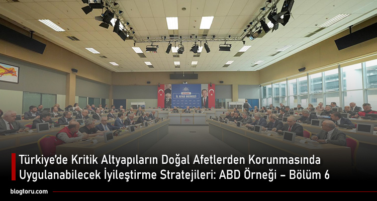 Türkiye’de Kritik Altyapıların Doğal Afetlerden Korunmasında Uygulanabilecek İyileştirme Stratejileri ABD Örneği - Bölüm 6